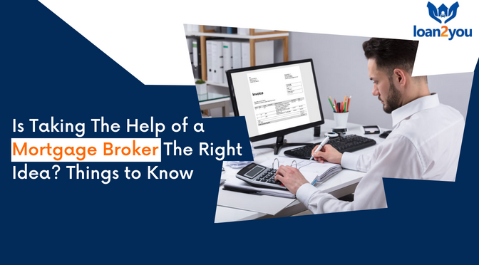 Is Taking The Help of a Mortgage Broker The Right Idea? Things to Know